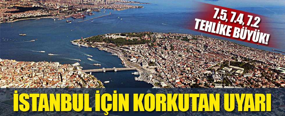 İstanbul için korkutan uyarı! 7.5, 7.4 ve 7.2...