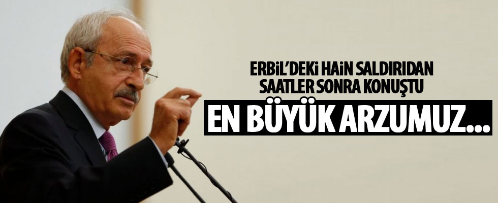 Kemal Kılıçdaroğlu'dan Erbil'deki saldırıya ilişkin açıklama