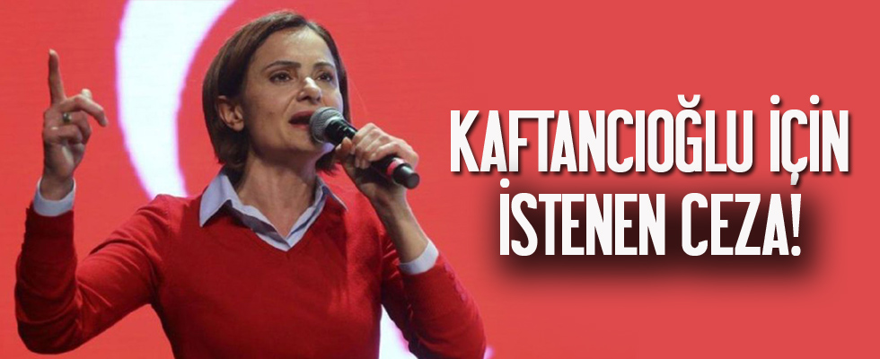 CHP İstanbul İl Başkanı Canan Kaftancıoğlu için istenen ceza belli oldu