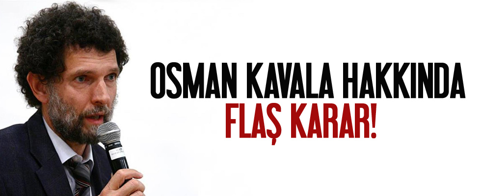 Osman Kavala hakkında flaş karar