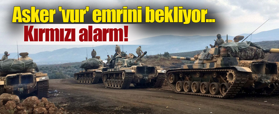 Asker 'vur' emrini bekliyor... Kırmızı alarm!