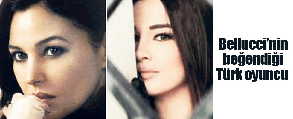 Bellucci’nin beğendiği Türk oyuncu