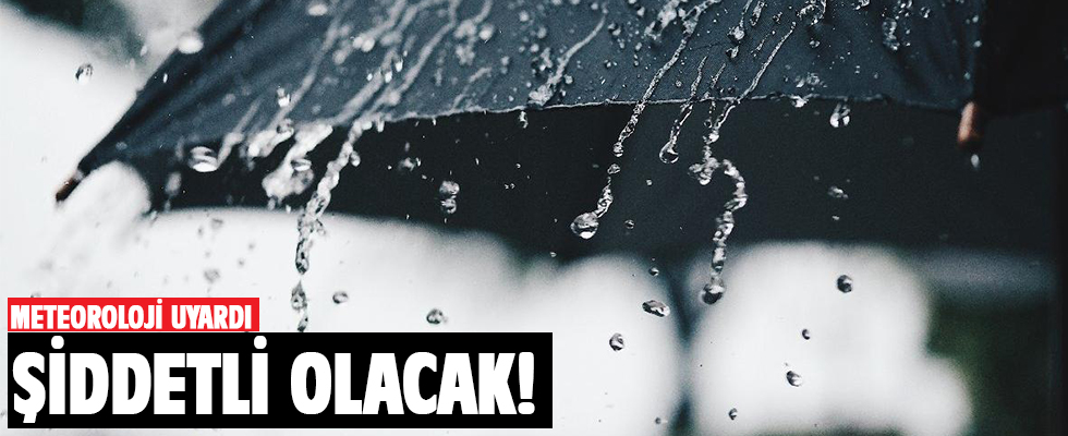 Meteorolojiden şiddetli yağış uyarısı!