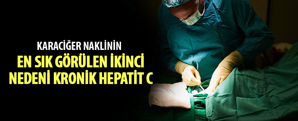 Karaciğer naklinin en sık görülen ikinci nedeni kronik Hepatit C