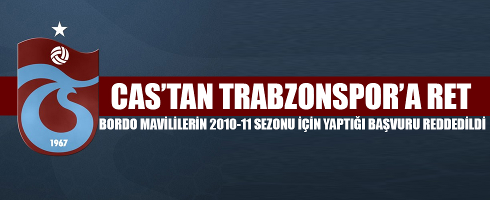 CAS, Trabzonspor’un 2010-11 sezonu başvurusunu reddetti!