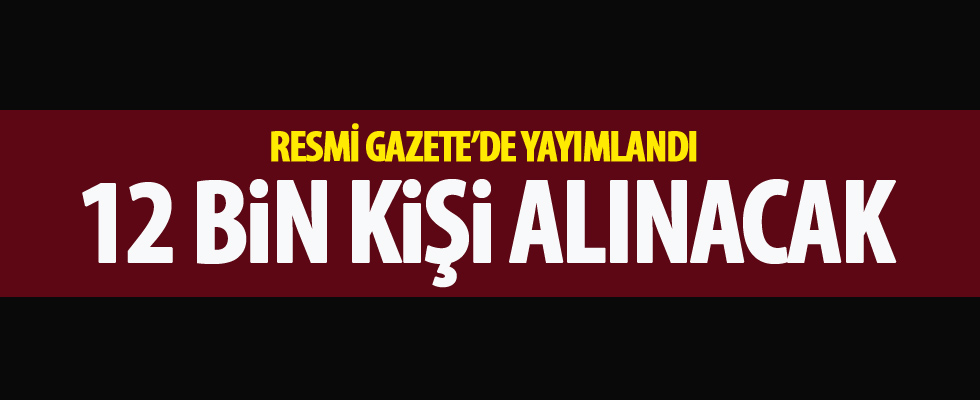 Resmi Gazete'de yayımlandı! 12 bin kişi alınacak