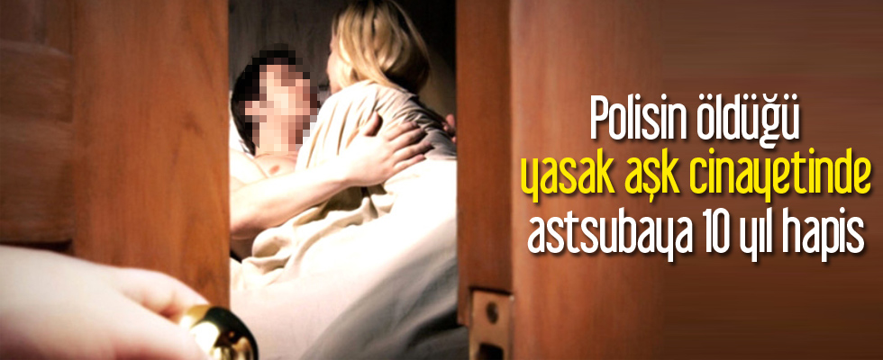 Polisin öldüğü yasak aşk cinayetinde astsubaya 10 yıl hapis