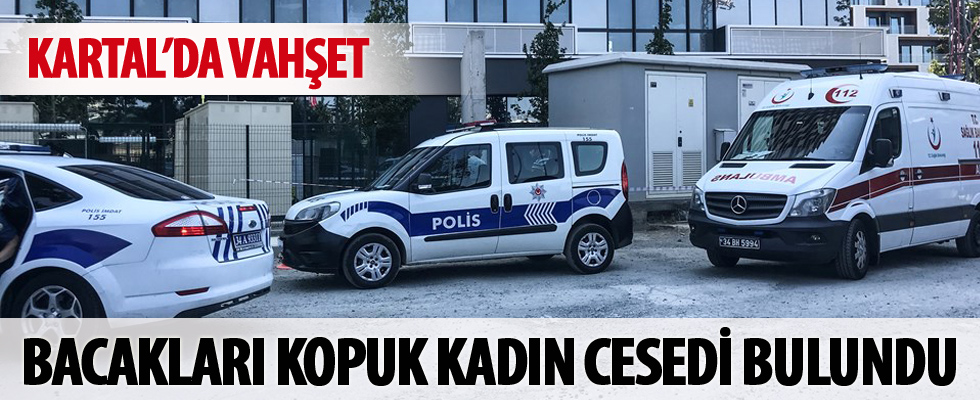 Kartal'da bacakları kopuk kadın cesedi bulundu