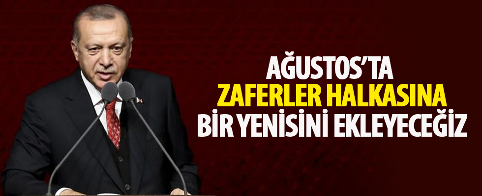 Cumhurbaşkanı Erdoğan: Ağustosta zaferler halkasına bir yenisini ekleyeceğiz