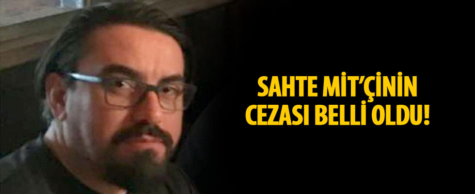 Sahte MİT'çinin cezası belli oldu!