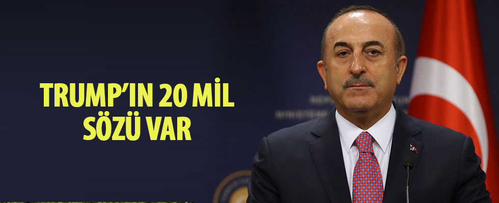 Dışişleri Bakanı Çavuşoğlu: Trump'ın 20 mil sözü var