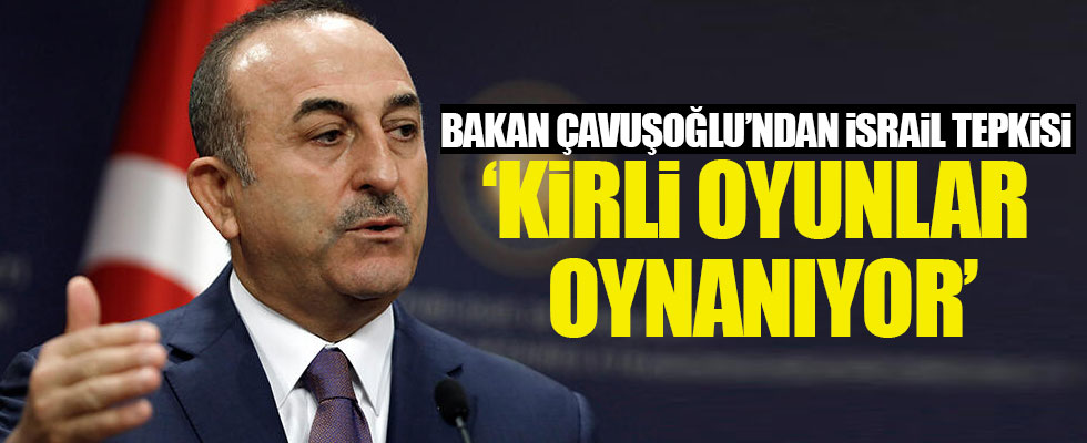 Dışişleri Bakanı Çavuşoğlu'ndan İsrail tepkisi