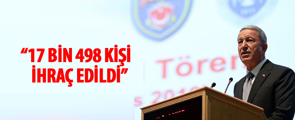 Milli Savunma Bakanı Akar: FETÖ ile mücadelede TSK'dan 17 bin 498 kişi ihraç edildi