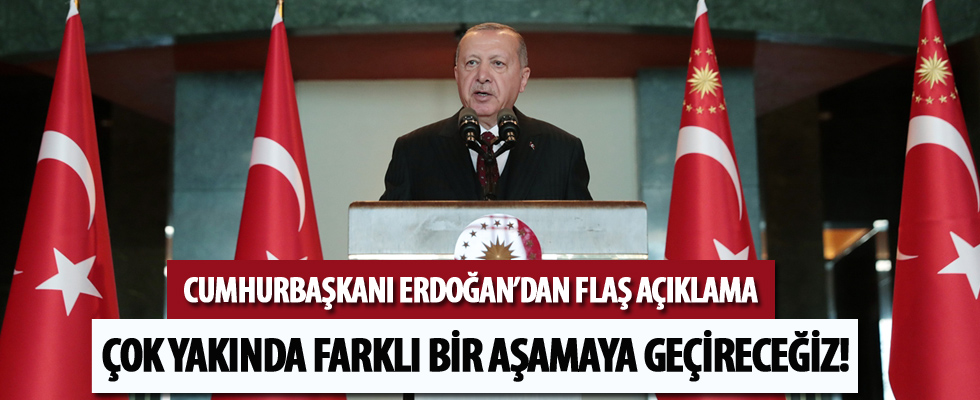 Cumhurbaşkanı Erdoğan: Çok yakında farklı bir aşamaya geçireceğiz