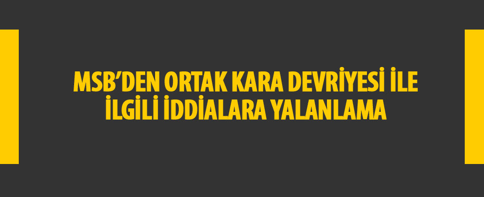 MSB'den ortak kara devriyesi ile ilgili iddialara yalanlama
