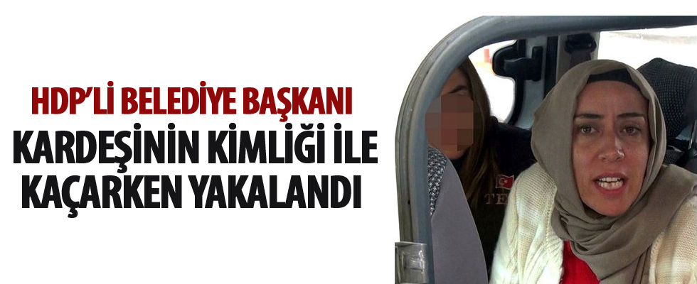 HDP’li belediye başkanı kardeşinin kimliği ile kaçarken yakalandı