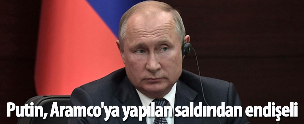 Putin, Aramco'ya yapılan saldırıdan endişeli