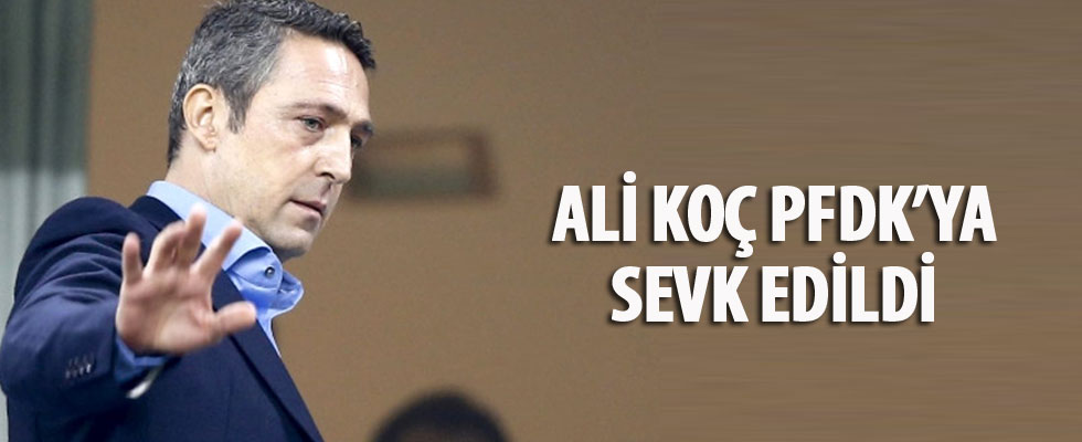 Ali Koç, PFDK'ya sevk edildi