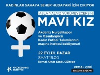 KÜÇÜKÇEKMECE BELEDİYESİ - Kadınlar Sahaya Seher Hudayari İçin Çıkıyor