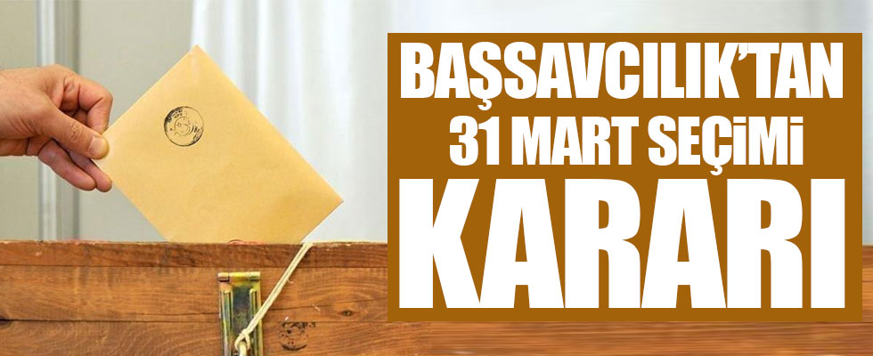 Başsavcılık'tan '31 Mart seçimi' ile ilgili önemli karar