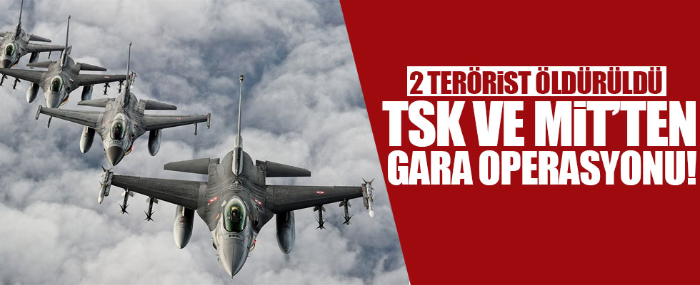 TSK ve MİT'ten Gara'ya ortak operasyon!