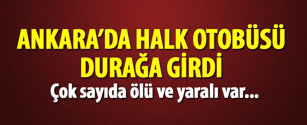 Ankara'da halk otobüsü durağa girdi! 4 kişi hayatını kaybetti