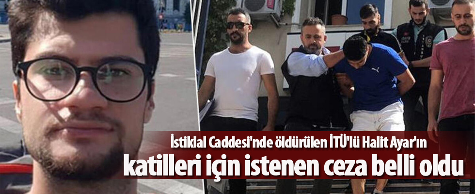 İstiklal Caddesi'nde öldürülen İTÜ'lü Halit Ayar'ın katilleri için istenen ceza belli oldu