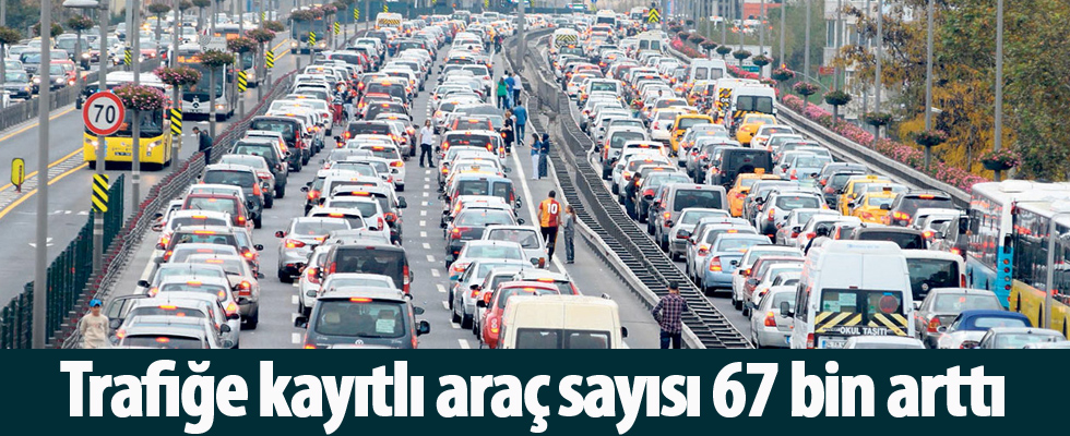 Trafiğe kayıtlı araç sayısı 67 bin arttı