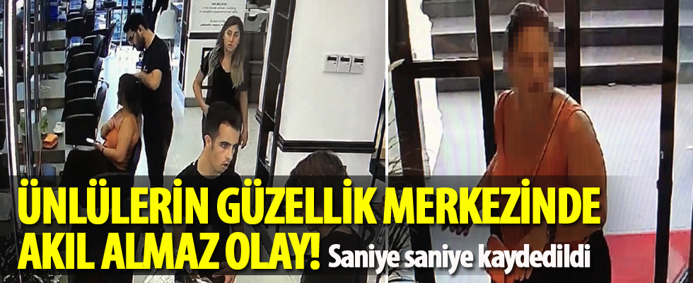Ünlülerin güzellik merkezinde akıl almaz olay kamerada!