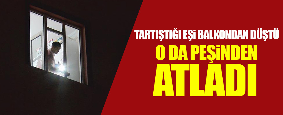 Tartıştığı eşi balkondan düştü arkasından kendide atladı
