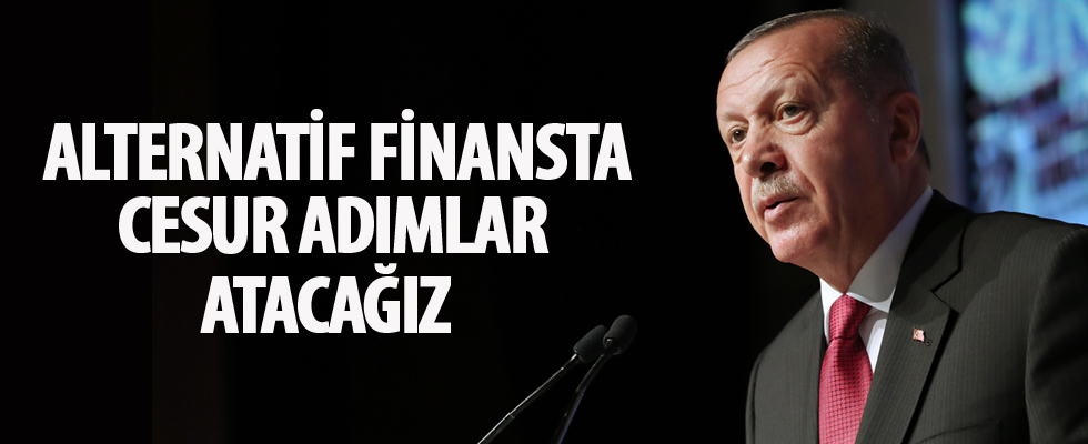 Erdoğan: Alternatif finansta cesur adımlar atacağız