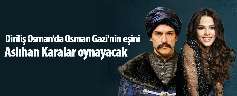 Diriliş Osman'da Osman Gazi'nin eşini Aslıhan Karalar oynayacak