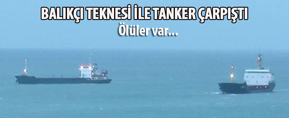 Rumelifeneri açıklarında balıkçı teknesi ile tanker çarpıştı: 3 ölü