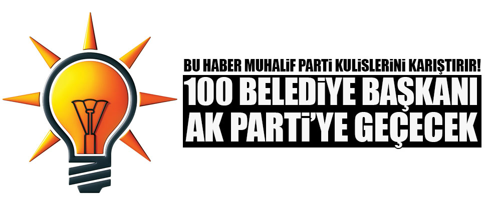 100 belediye başkanı AK Parti’ye geçecek!