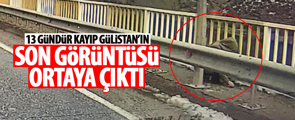 Kayıp Gülistan'ın köprüde görüntüsü ortaya çıktı!