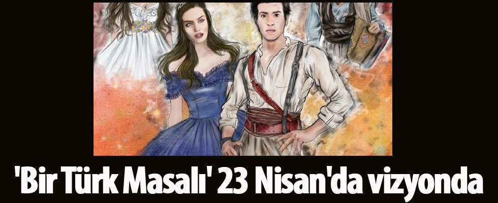 'Bir Türk Masalı' 23 Nisan'da vizyonda