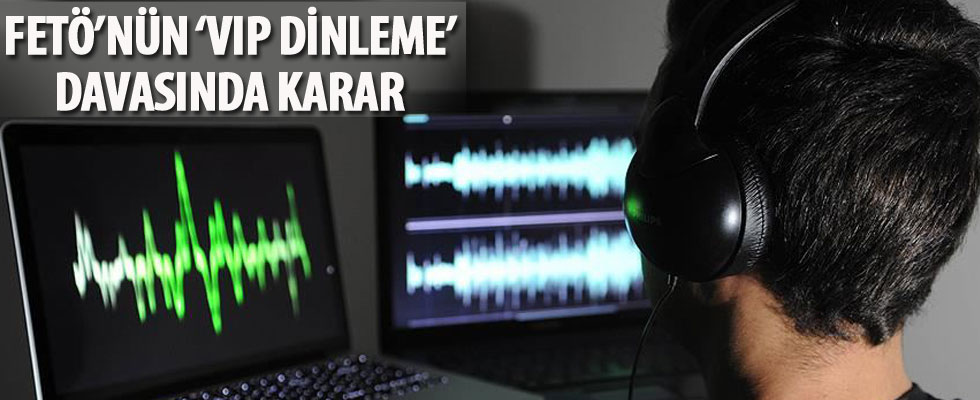 FETÖ'nün 'VIP dinleme' davasında karar açıklandı