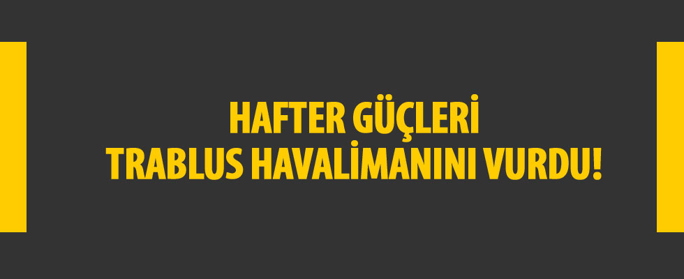 Hafter güçleri Trablus'taki Mitiga Havalimanı'nı grad füzeleriyle vurdu