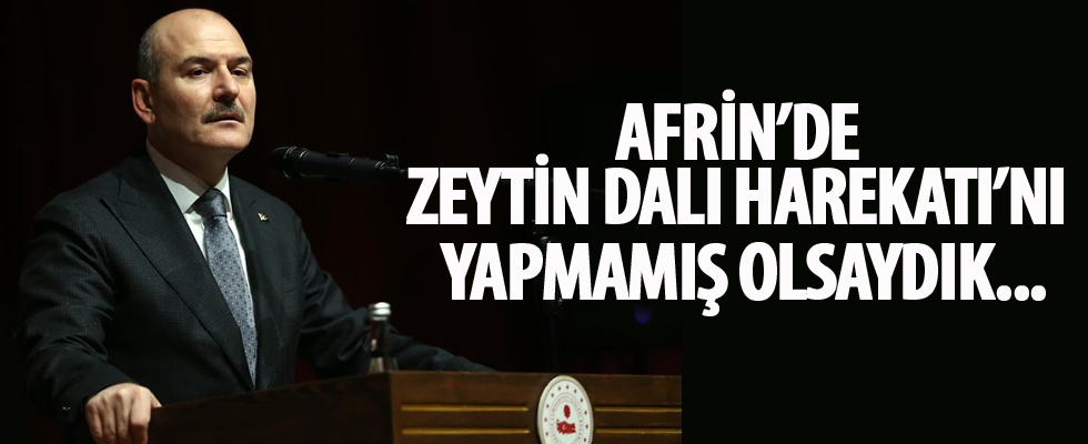 Bakan Soylu: Afrin'de Zeytin Dalı Harekatı'nı yapmamış olsaydık...