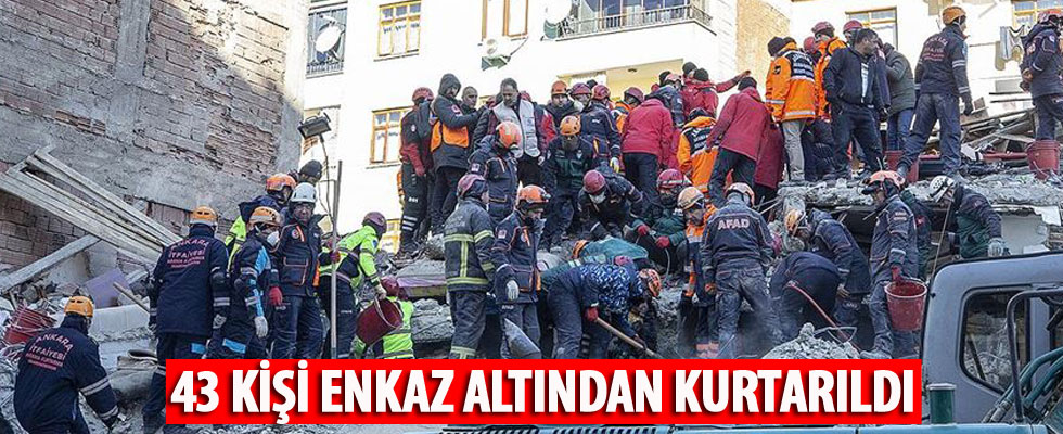 Arama kurtarma çalışmalarıyla 43 kişi enkazdan sağ çıkarıldı