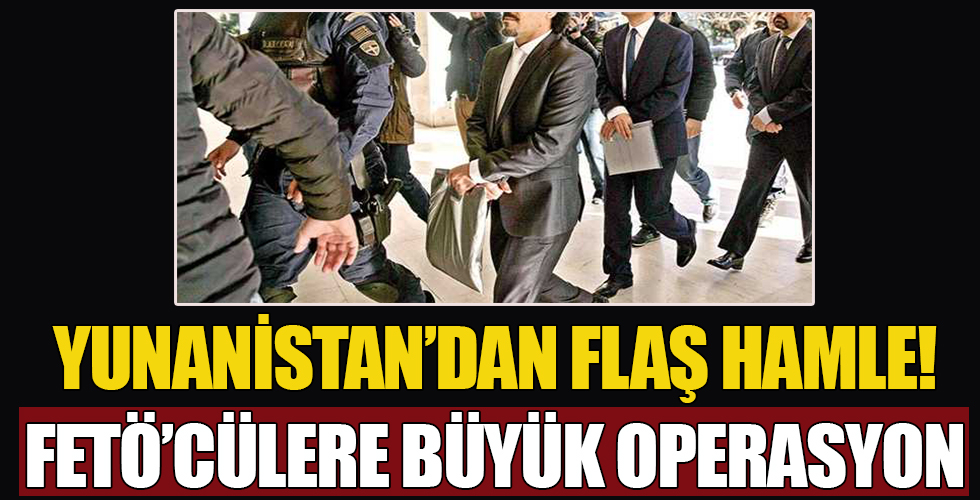 Yunanistan’dan flaş hamle! FETÖ’cülere büyük operasyon