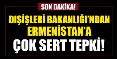 Dışişleri Bakanlığı'ndan Ermenistan'ın alçak saldırılarına çok sert tepki!
