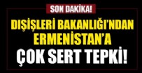 ERMENISTAN - Dışişleri Bakanlığı'ndan Ermenistan'ın alçak saldırılarına çok sert tepki!