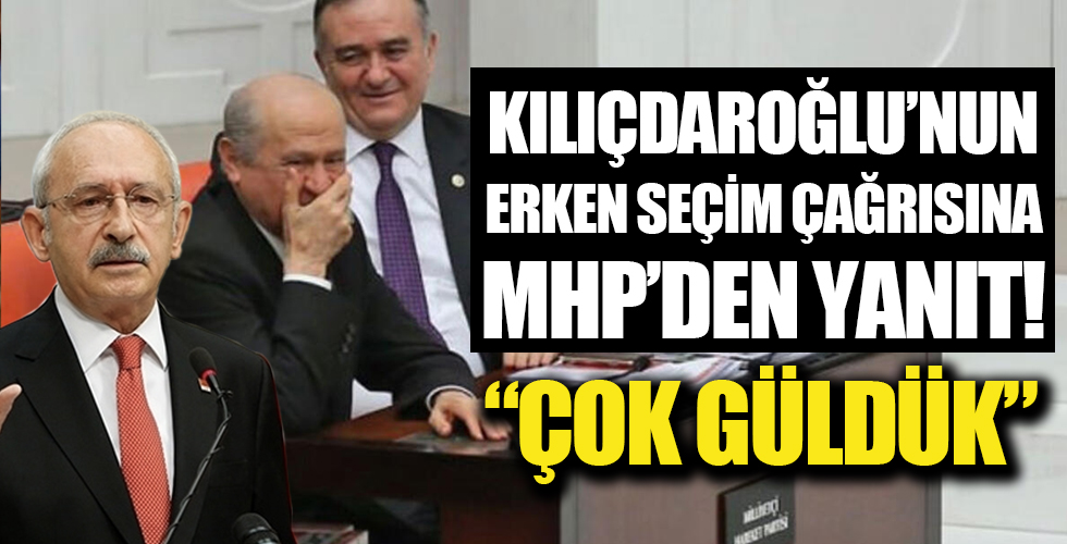 Kılıçdaroğlu'nun 'erken seçim' çağrısına MHP'den yanıt: Güldük