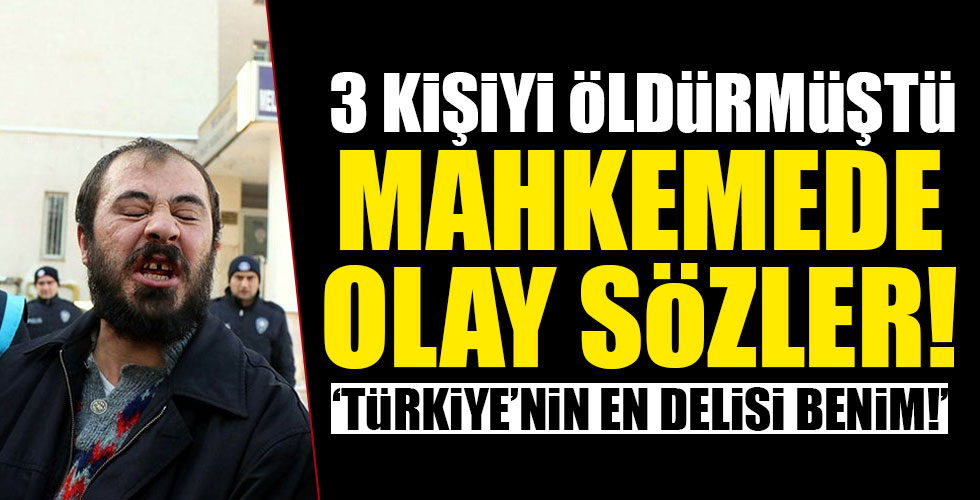 3 kişiyi öldürmüştü! Mahkemede olay sözler!