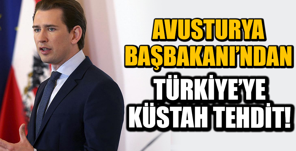 Avusturya Başbakanı Kurz’dan Türkiye hakkında küstah tehdit!
