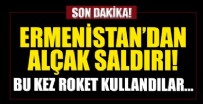 ERMENISTAN - Ermenistan'dan alçak saldırı!