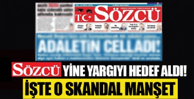 Sözcü yine yargıyı hedef aldı!