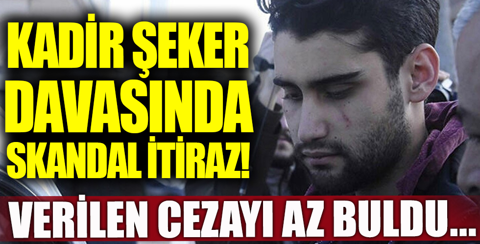 Kadir Şeker davasında skandal itiraz! Verilen cezayı az buldu...