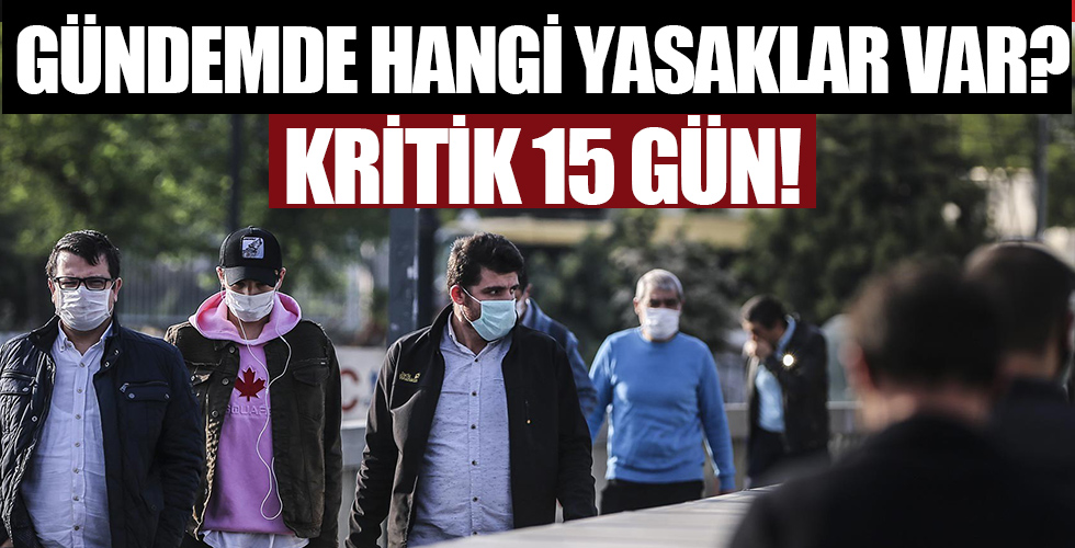 Kritik 15 gün! Gündemde hangi yasaklar var?